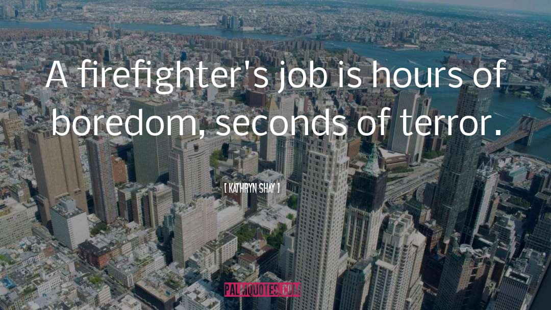 Kathryn Shay Quotes: A firefighter's job is hours