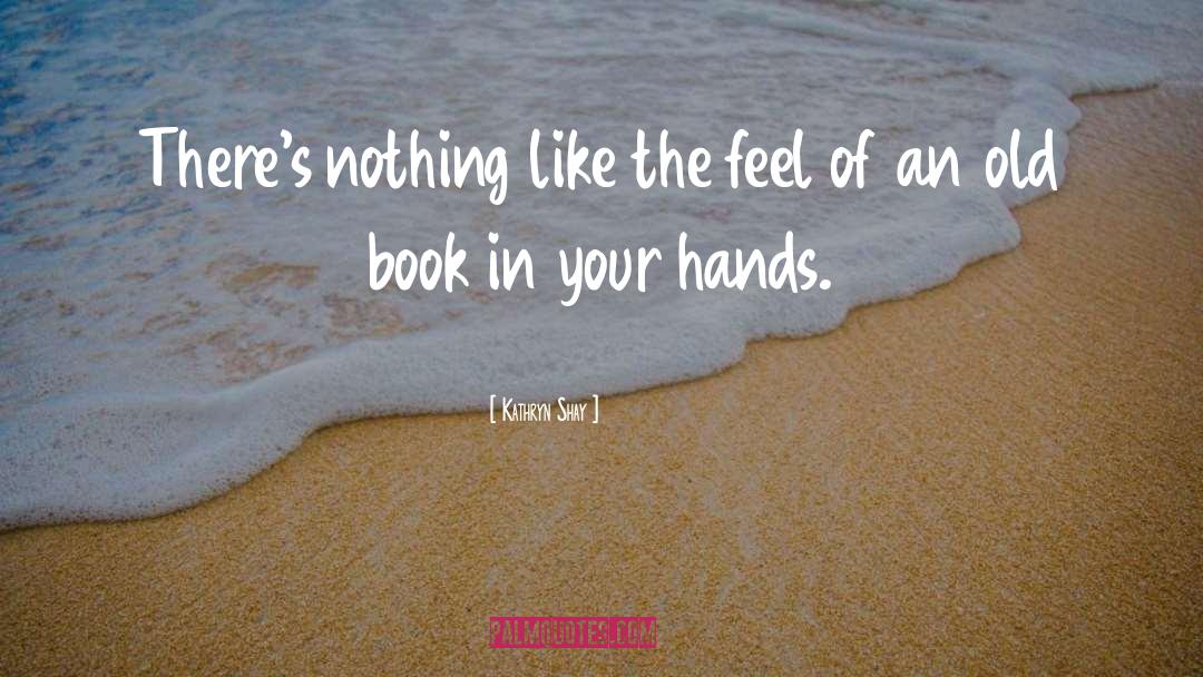 Kathryn Shay Quotes: There's nothing like the feel