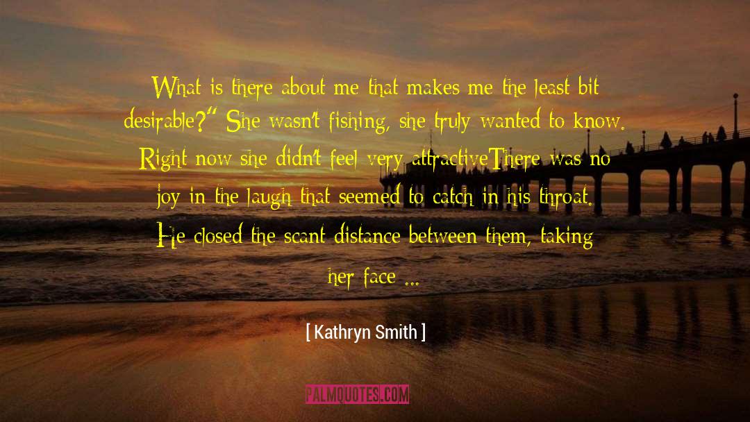 Kathryn Smith Quotes: What is there about me