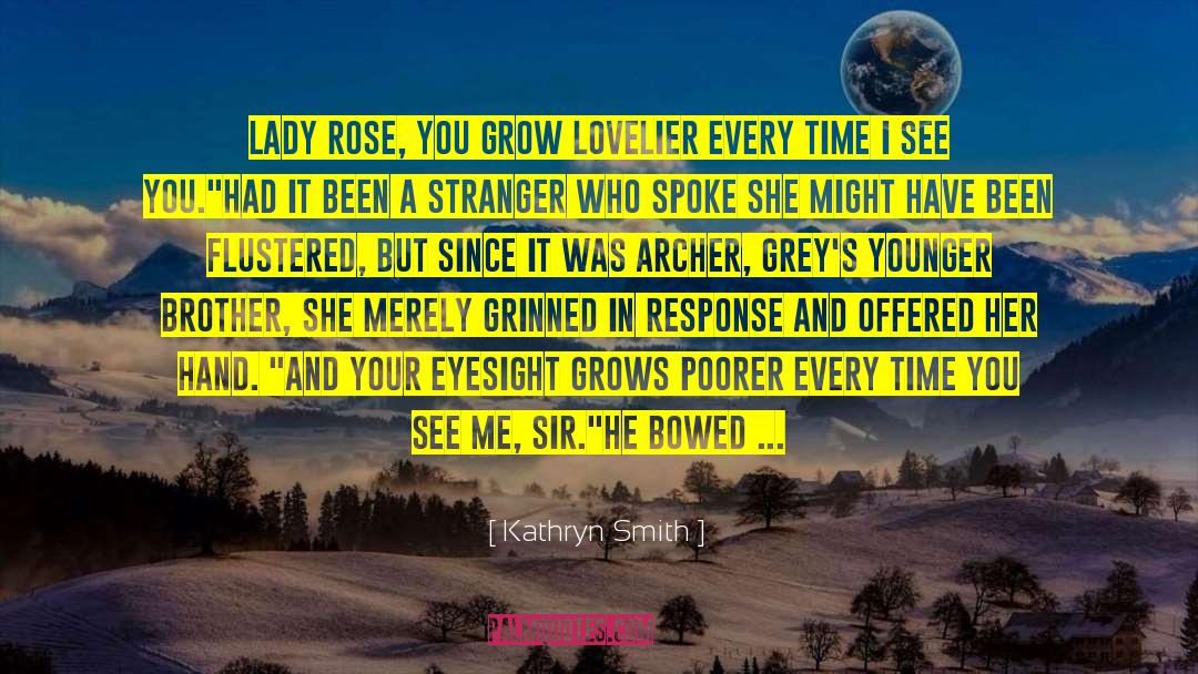 Kathryn Smith Quotes: Lady Rose, you grow lovelier