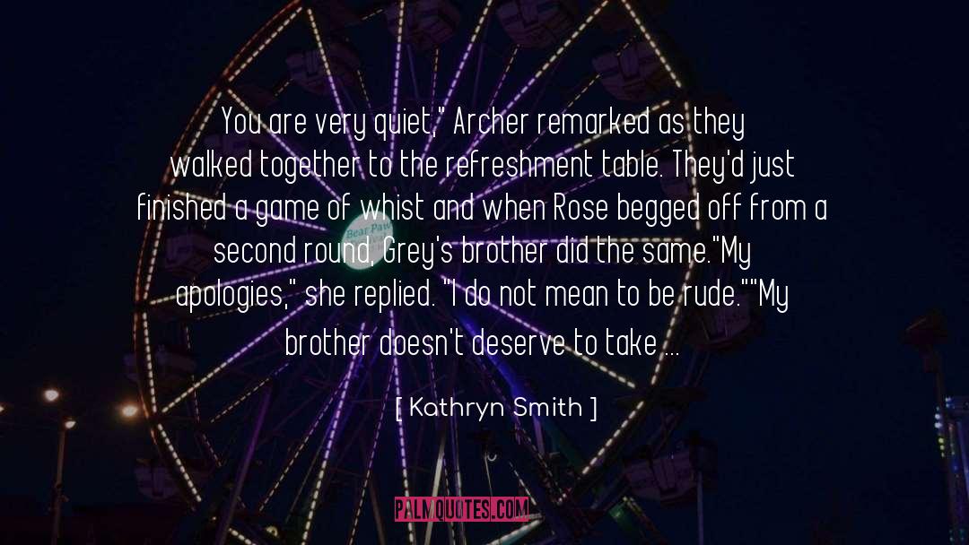 Kathryn Smith Quotes: You are very quiet,
