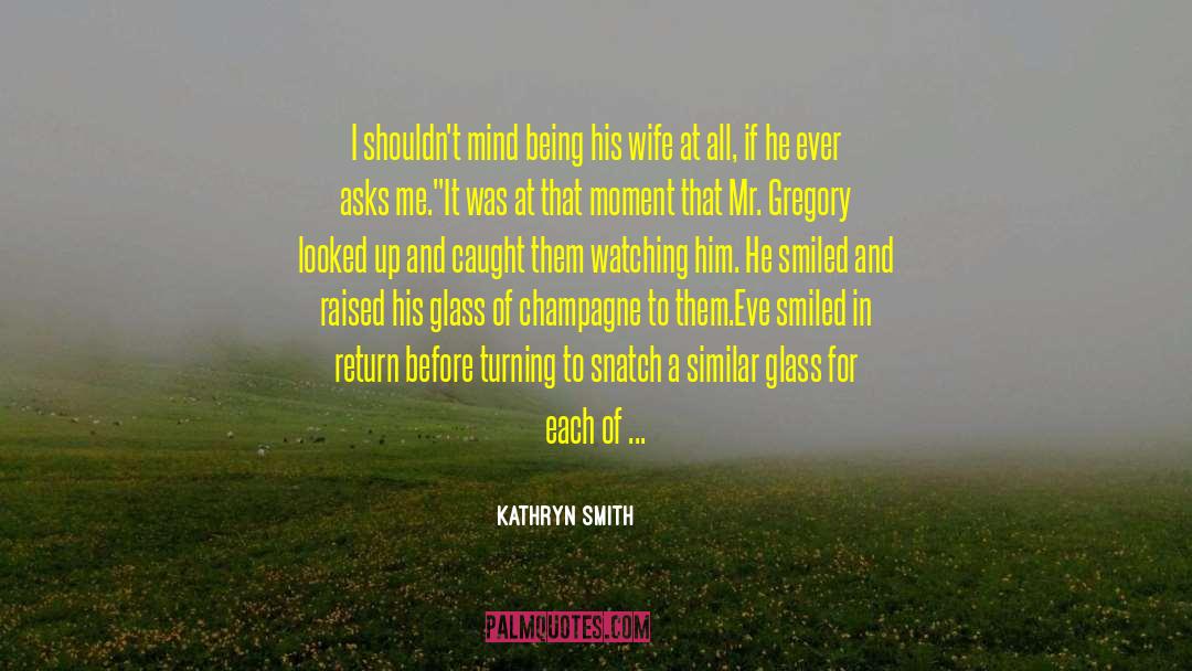 Kathryn Smith Quotes: I shouldn't mind being his