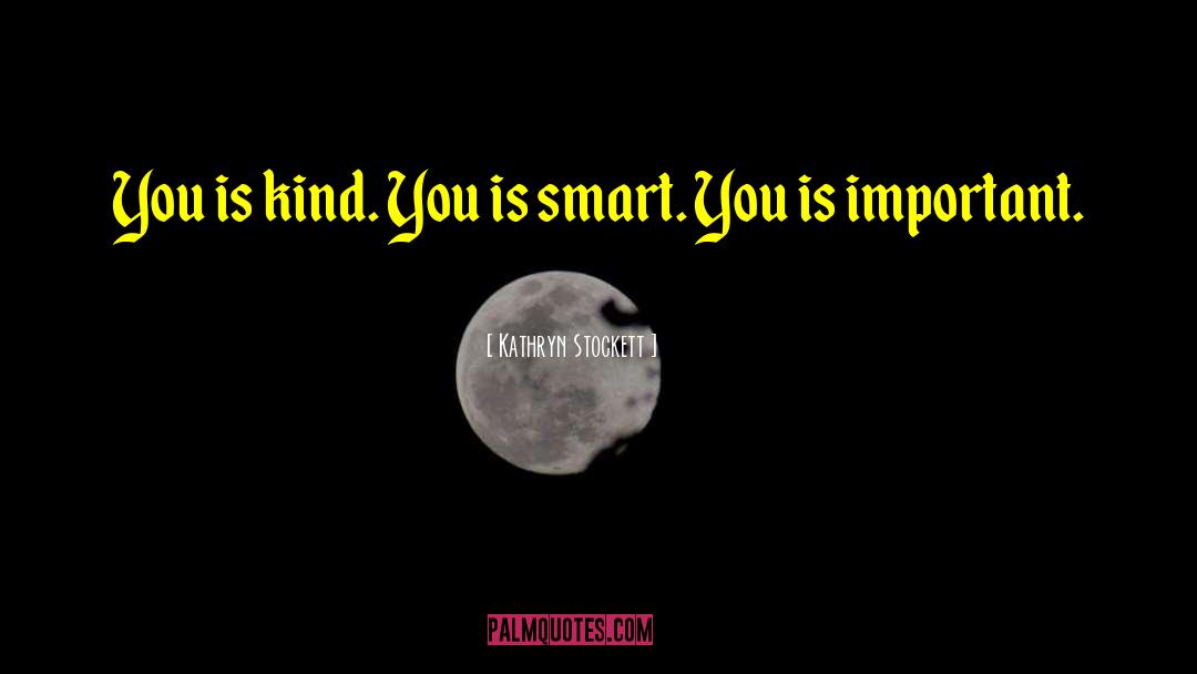 Kathryn Stockett Quotes: You is kind. You is