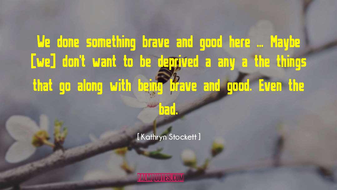 Kathryn Stockett Quotes: We done something brave and