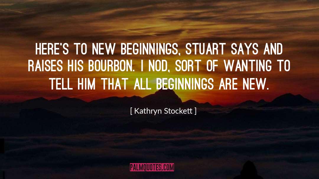 Kathryn Stockett Quotes: Here's to new beginnings, Stuart