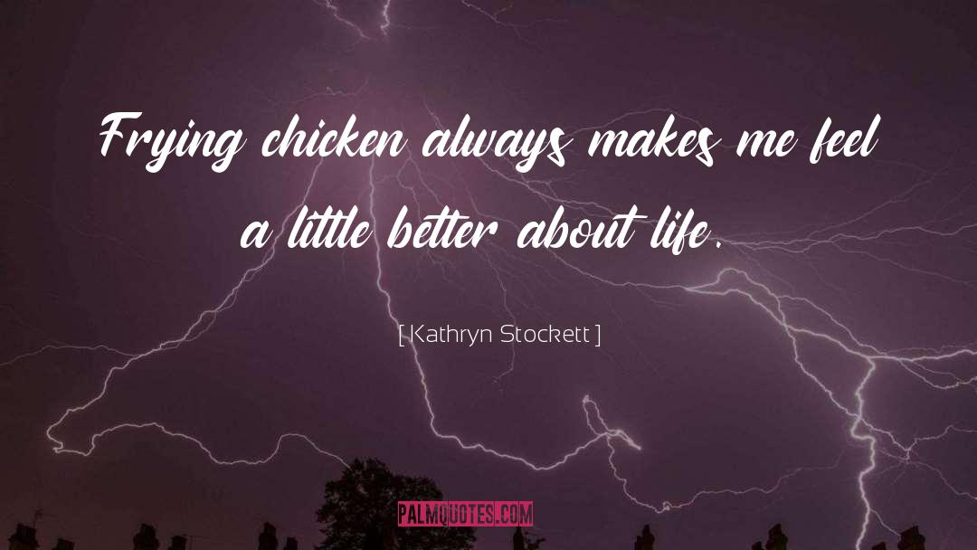 Kathryn Stockett Quotes: Frying chicken always makes me