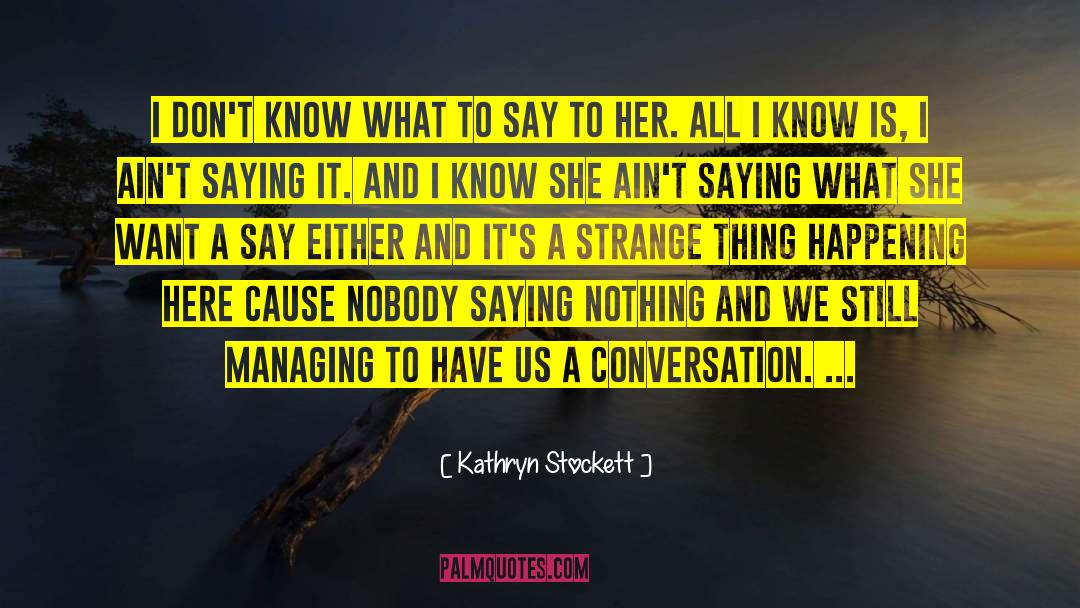 Kathryn Stockett Quotes: I don't know what to