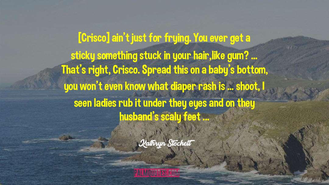 Kathryn Stockett Quotes: [Crisco] ain't just for frying.
