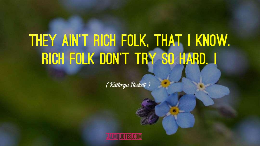 Kathryn Stockett Quotes: They ain't rich folk, that