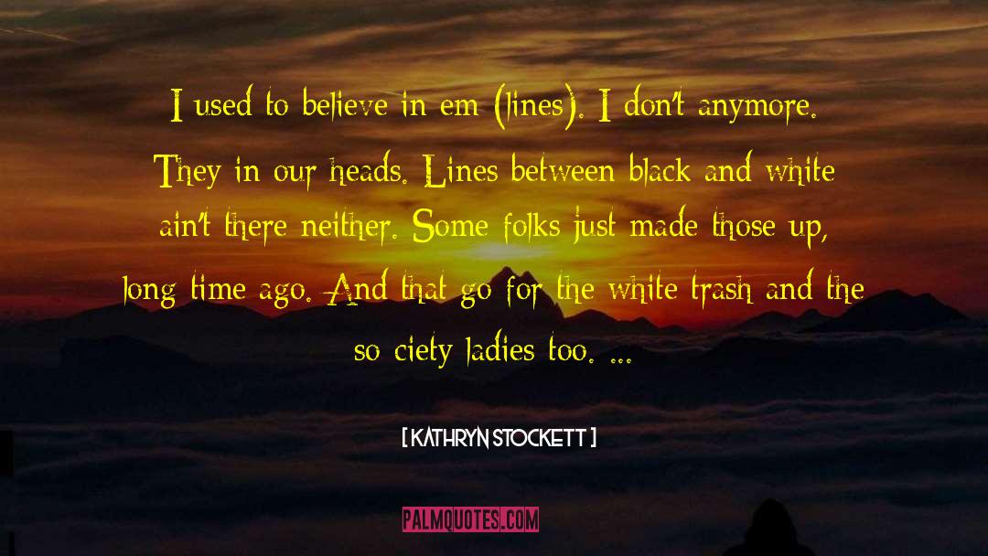 Kathryn Stockett Quotes: I used to believe in