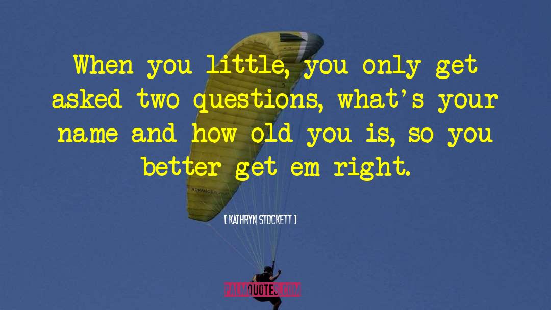 Kathryn Stockett Quotes: When you little, you only