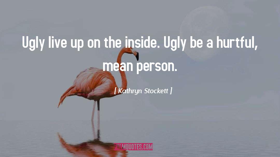 Kathryn Stockett Quotes: Ugly live up on the