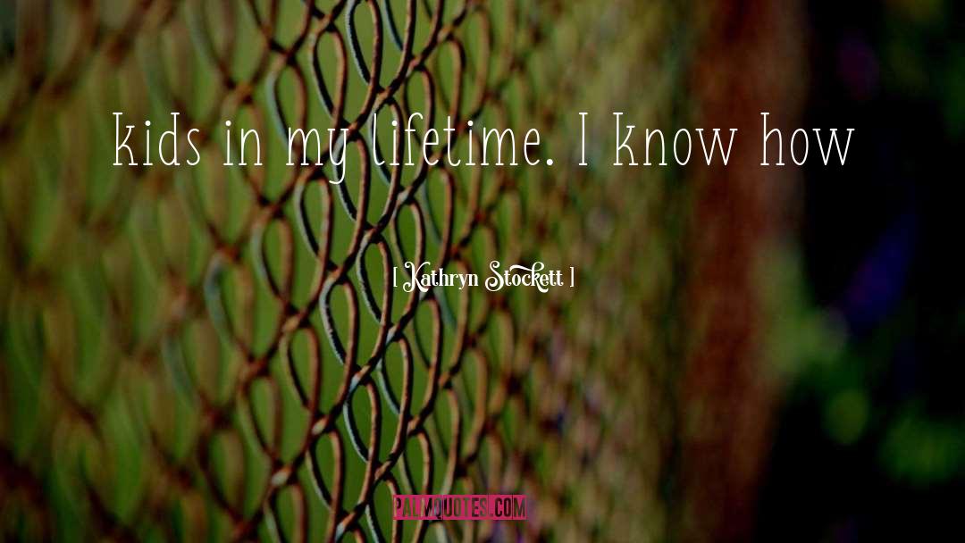 Kathryn Stockett Quotes: kids in my lifetime. I