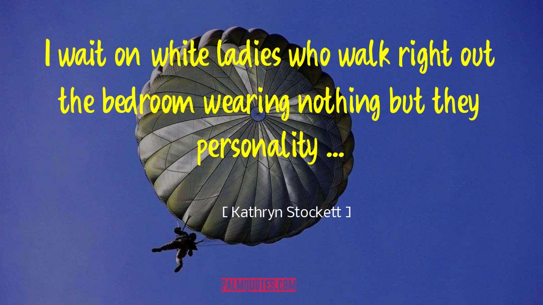 Kathryn Stockett Quotes: I wait on white ladies