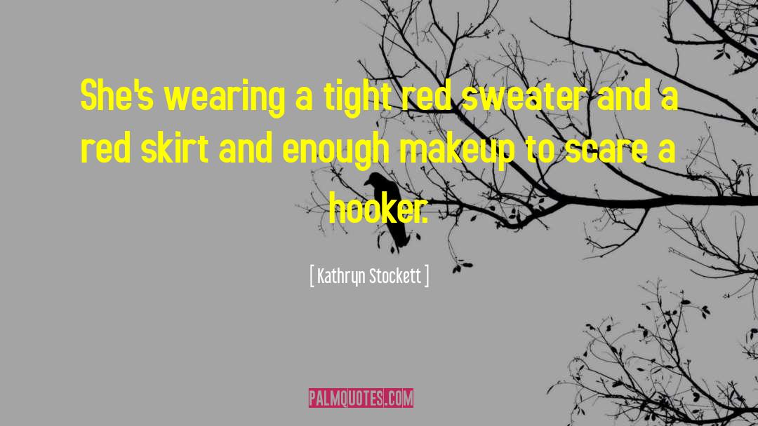 Kathryn Stockett Quotes: She's wearing a tight red