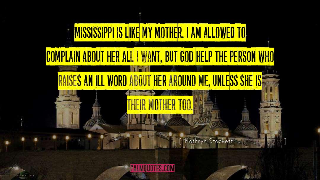 Kathryn Stockett Quotes: Mississippi is like my mother.