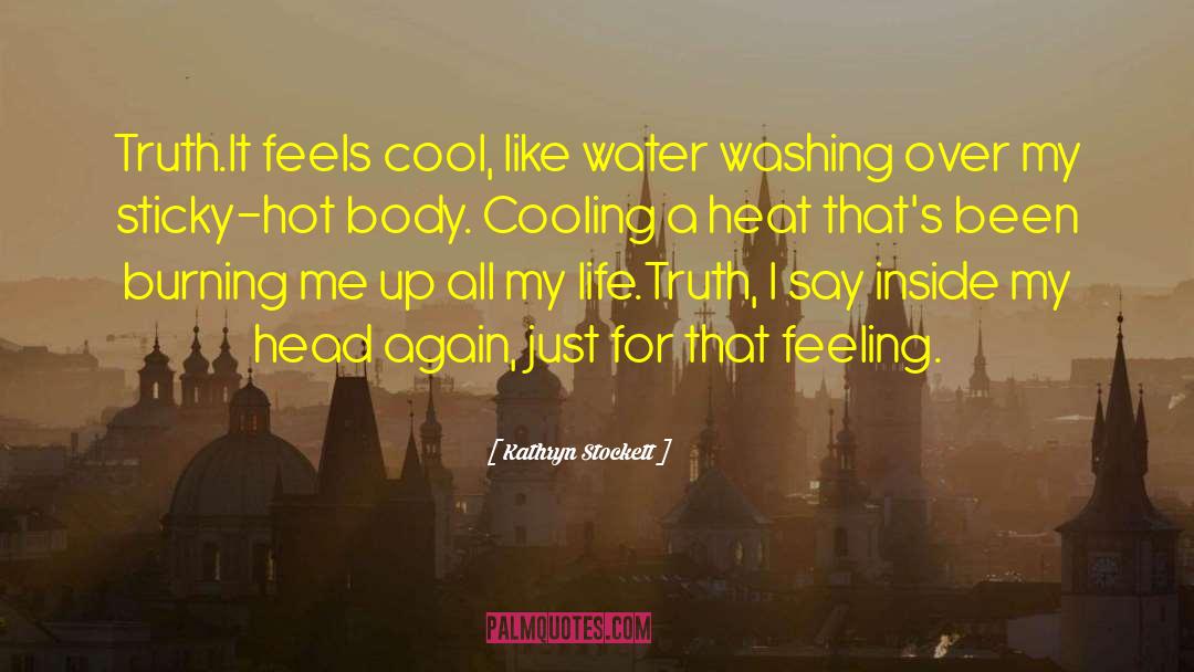 Kathryn Stockett Quotes: Truth.<br>It feels cool, like water