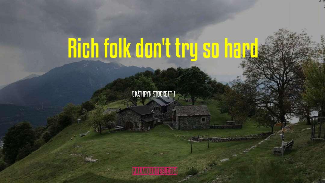 Kathryn Stockett Quotes: Rich folk don't try so
