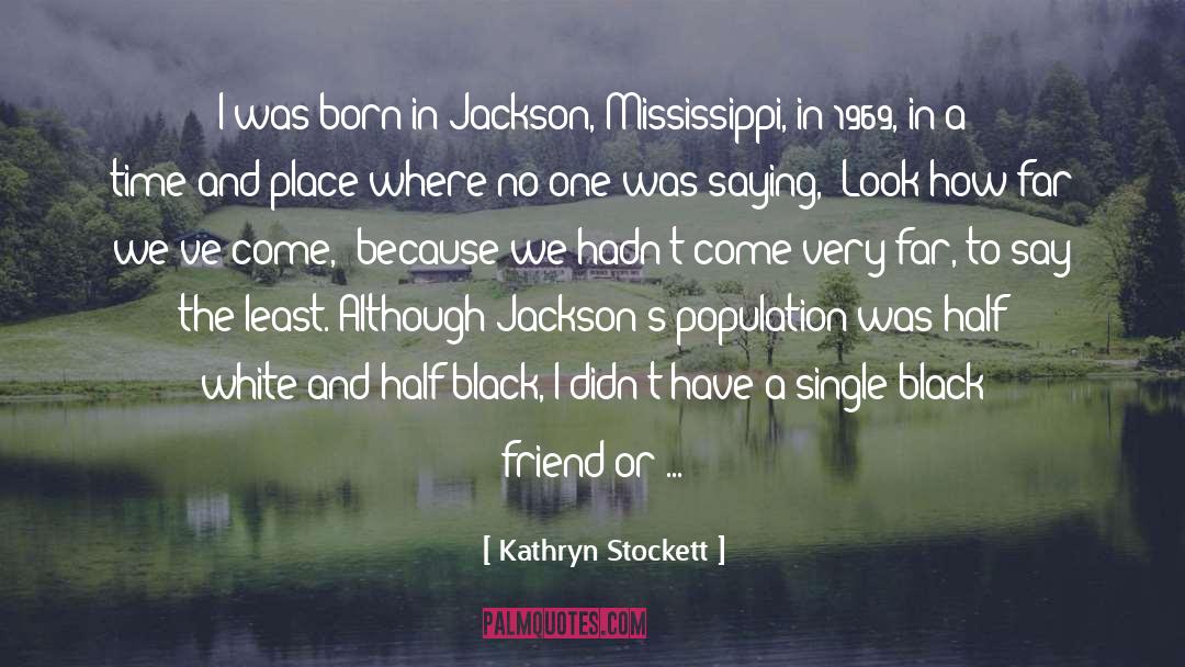 Kathryn Stockett Quotes: I was born in Jackson,
