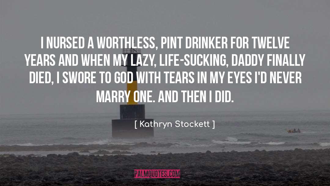 Kathryn Stockett Quotes: I nursed a worthless, pint