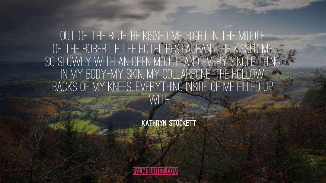 Kathryn Stockett Quotes: Out of the blue, he