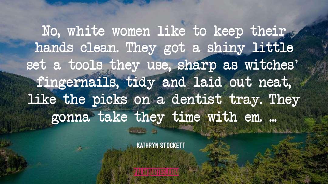 Kathryn Stockett Quotes: No, white women like to