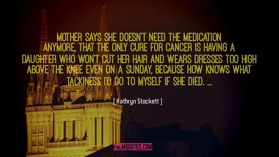 Kathryn Stockett Quotes: Mother says she doesn't need