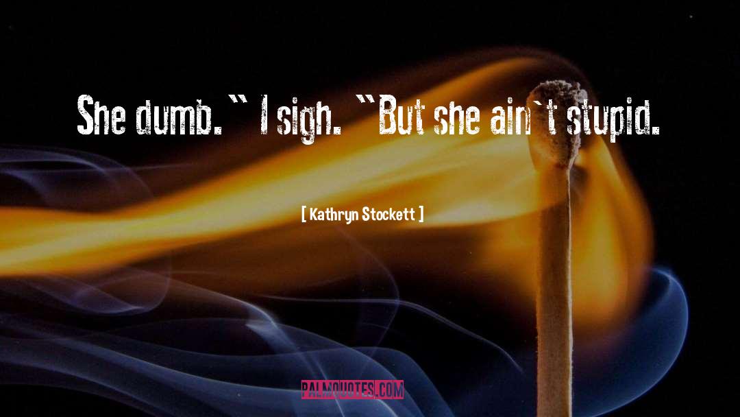 Kathryn Stockett Quotes: She dumb.