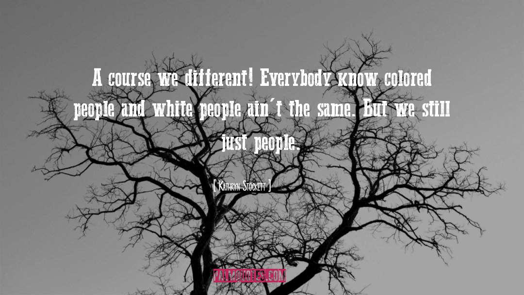 Kathryn Stockett Quotes: A course we different! Everybody