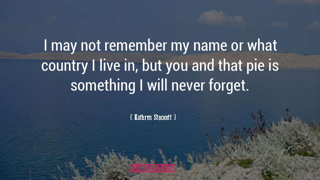 Kathryn Stockett Quotes: I may not remember my