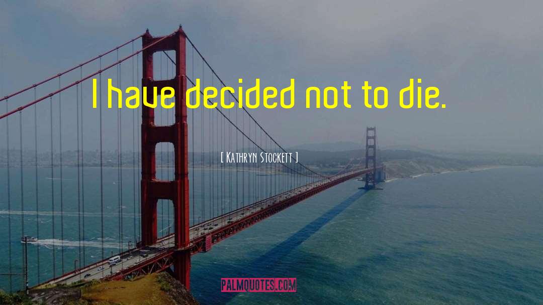 Kathryn Stockett Quotes: I have decided not to