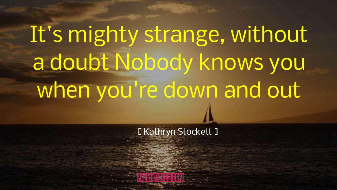 Kathryn Stockett Quotes: It's mighty strange, without a