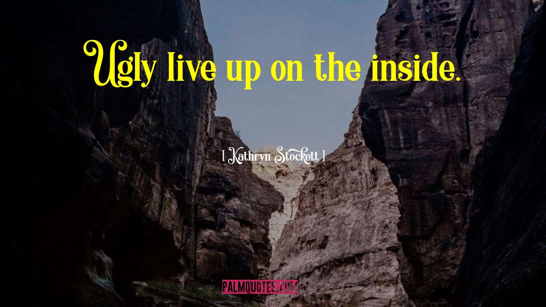 Kathryn Stockett Quotes: Ugly live up on the