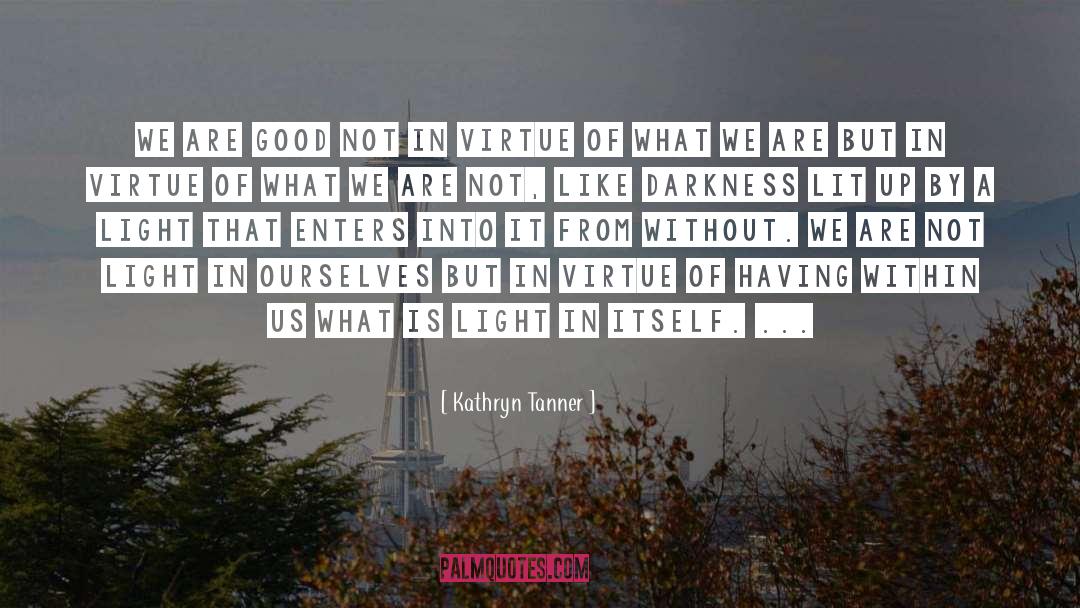 Kathryn Tanner Quotes: We are good not in
