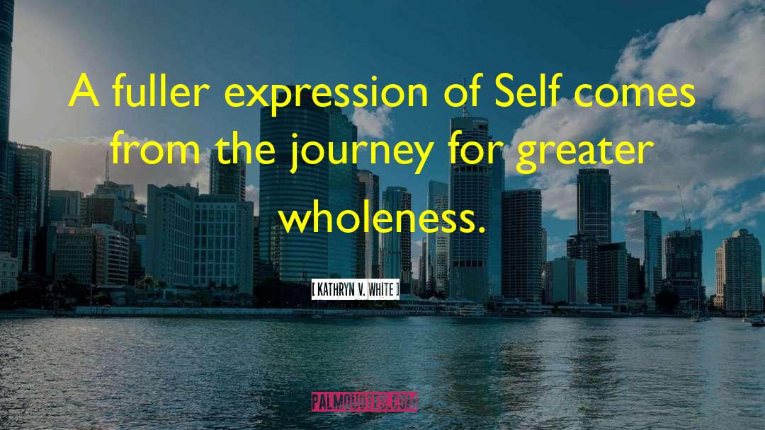 Kathryn V. White Quotes: A fuller expression of Self
