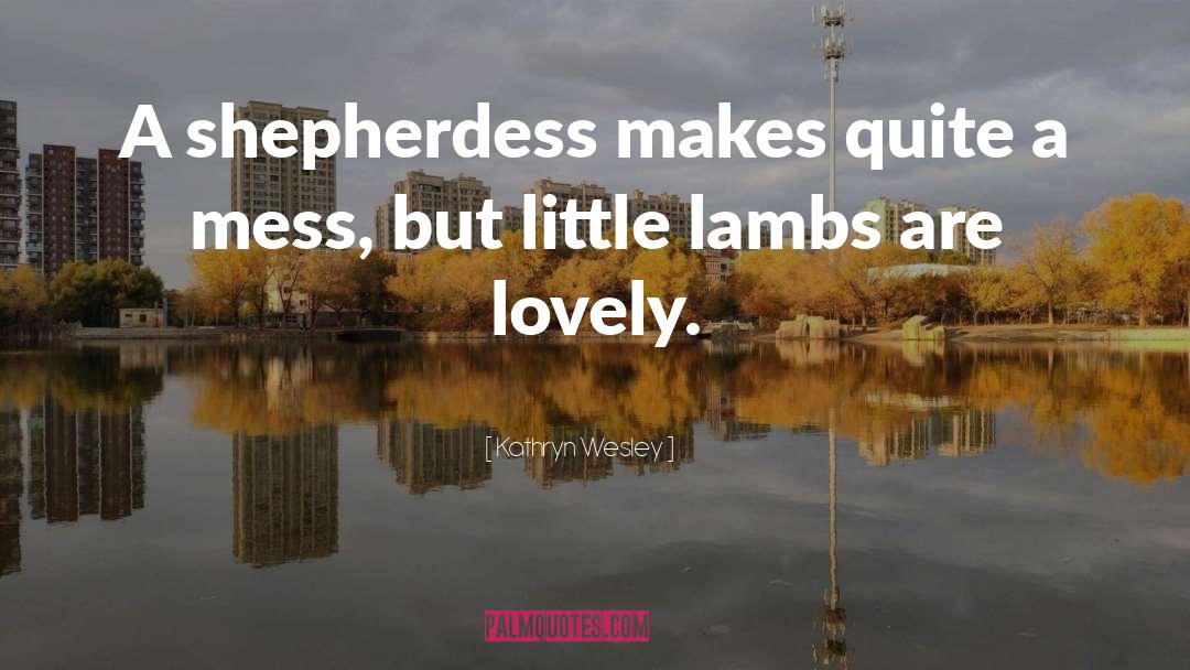 Kathryn Wesley Quotes: A shepherdess makes quite a