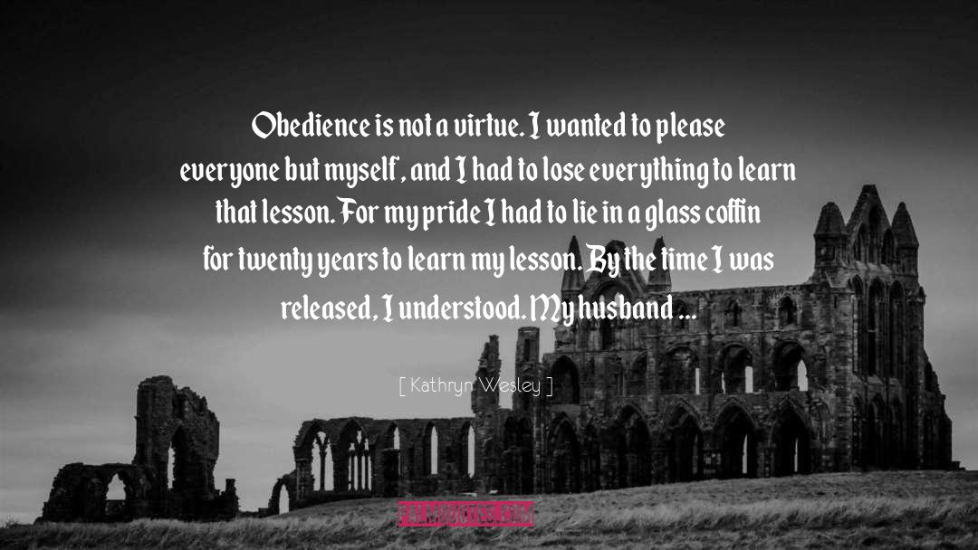 Kathryn Wesley Quotes: Obedience is not a virtue.