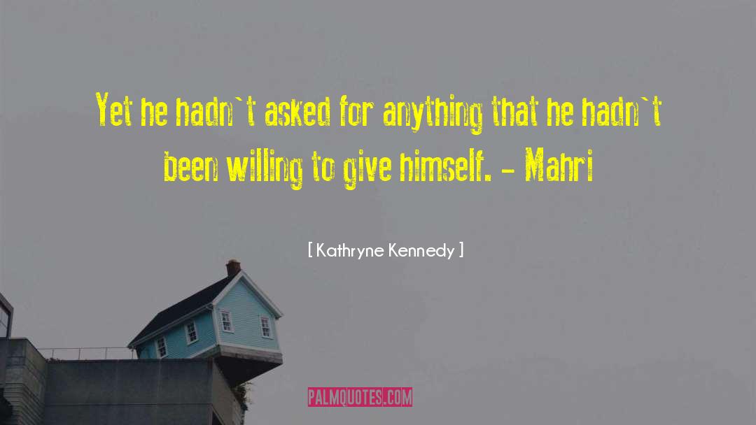 Kathryne Kennedy Quotes: Yet he hadn't asked for