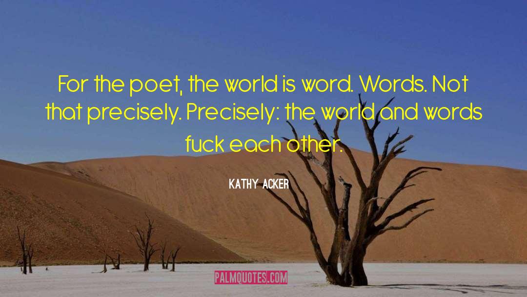 Kathy Acker Quotes: For the poet, the world