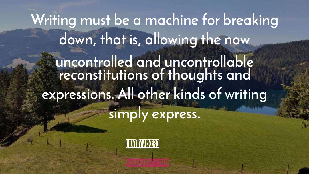 Kathy Acker Quotes: Writing must be a machine