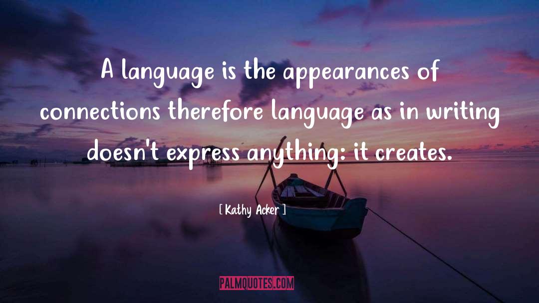 Kathy Acker Quotes: A language is the appearances