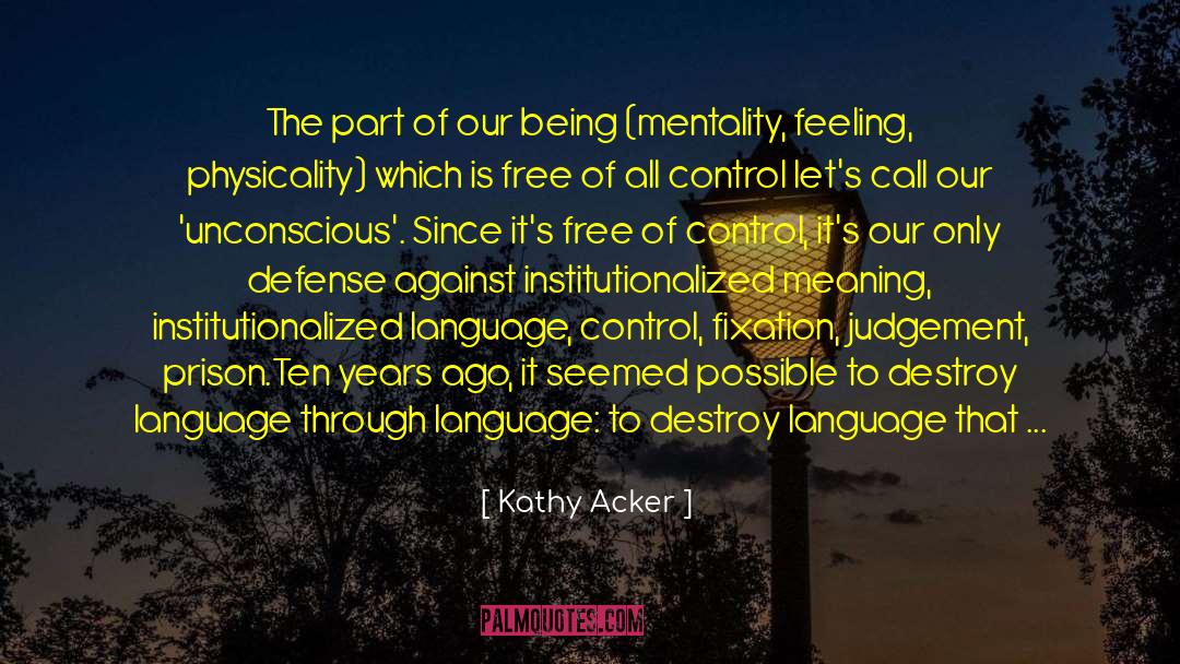 Kathy Acker Quotes: The part of our being