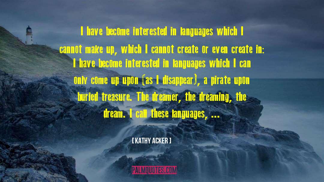 Kathy Acker Quotes: I have become interested in