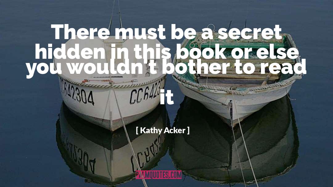 Kathy Acker Quotes: There must be a secret