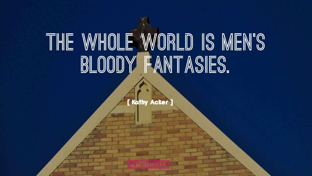 Kathy Acker Quotes: The whole world is men's