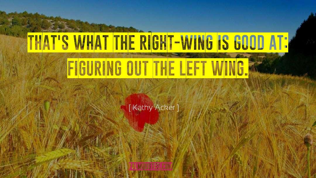 Kathy Acker Quotes: That's what the right-wing is
