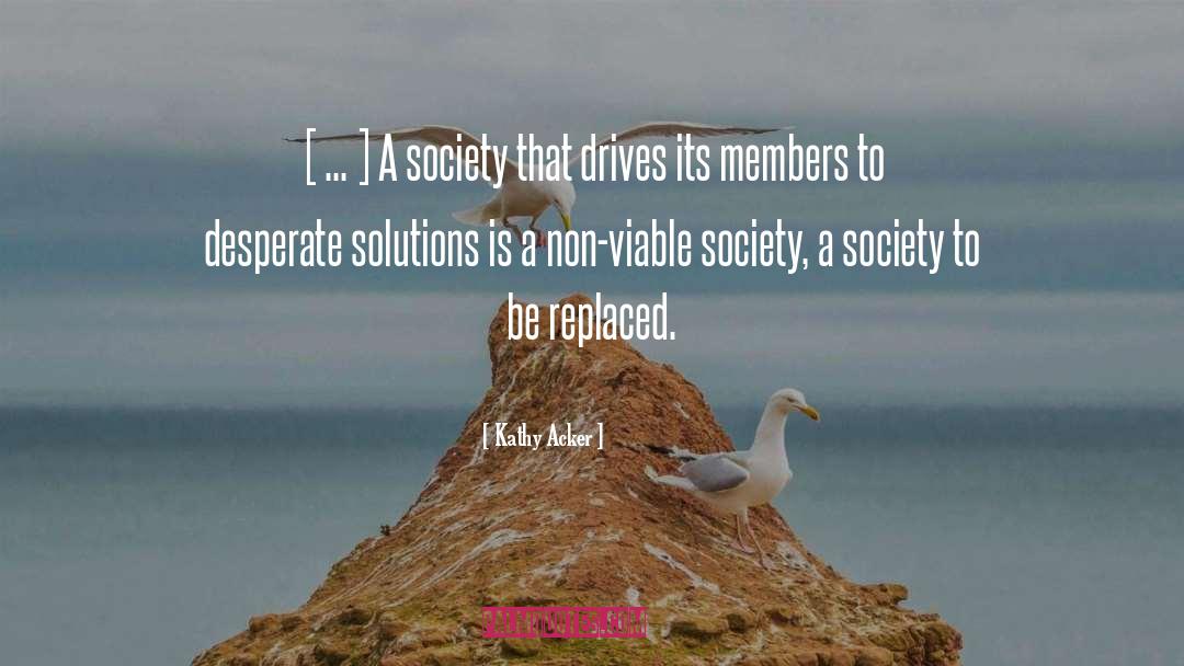 Kathy Acker Quotes: [ ... ] A society