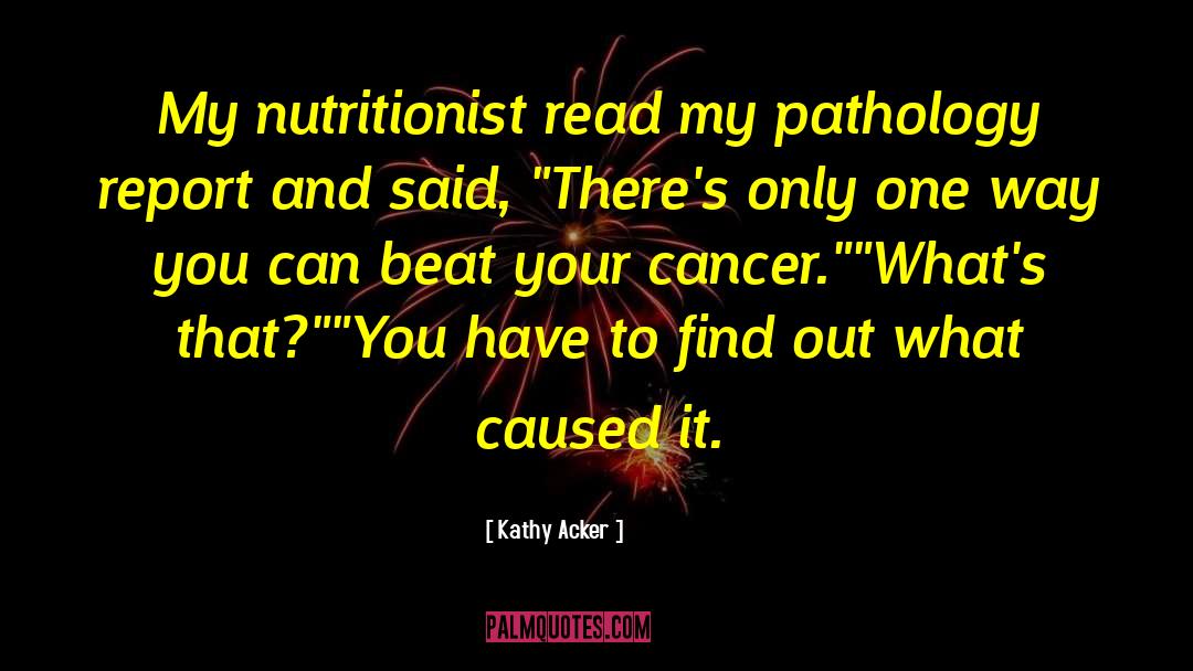 Kathy Acker Quotes: My nutritionist read my pathology