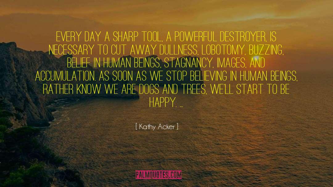 Kathy Acker Quotes: Every day a sharp tool,