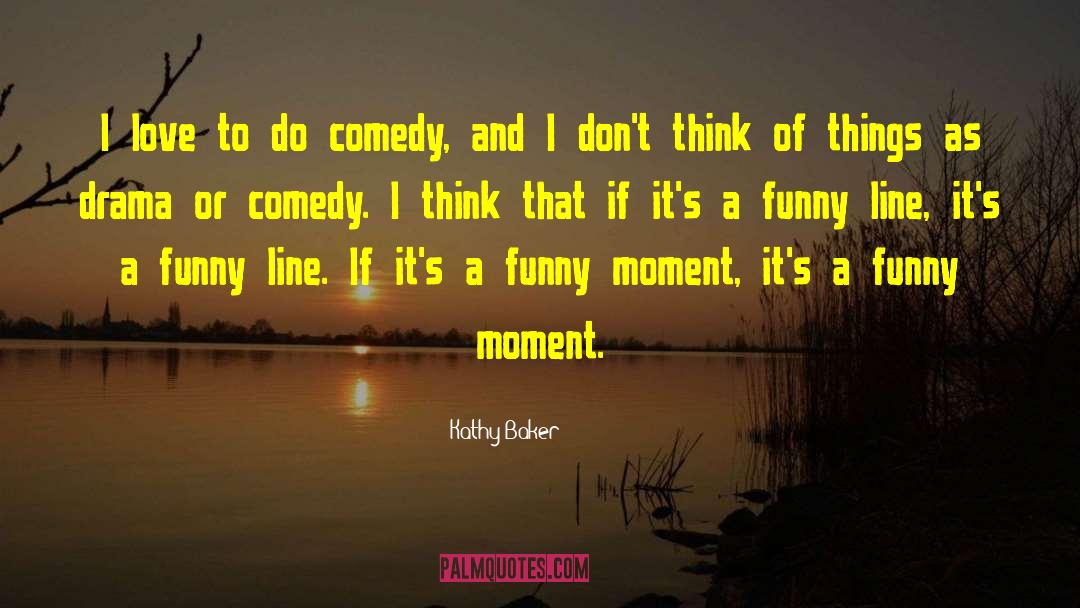 Kathy Baker Quotes: I love to do comedy,